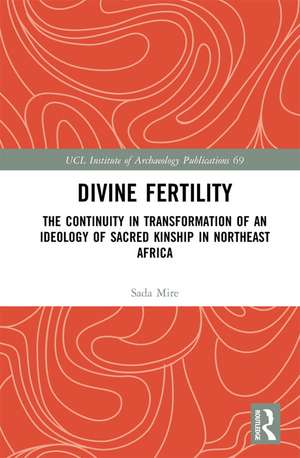 Divine Fertility: The Continuity in Transformation of an Ideology of Sacred Kinship in Northeast Africa de Sada Mire