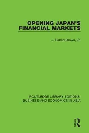 Opening Japan's Financial Markets de J. Robert Brown, Jr.