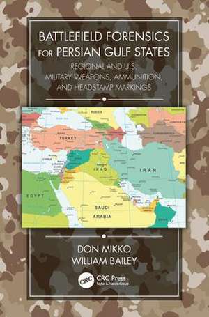 Battlefield Forensics for Persian Gulf States: Regional and U.S. Military Weapons, Ammunition, and Headstamp Markings de Don Mikko