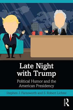 Late Night with Trump: Political Humor and the American Presidency de Stephen J. Farnsworth