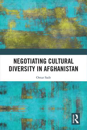 Negotiating Cultural Diversity in Afghanistan de Omar Sadr