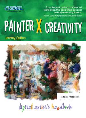 Painter X Creativity: Digital Artist's handbook de Jeremy Sutton