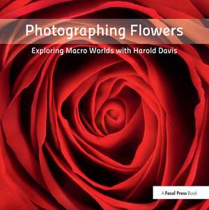 Photographing Flowers: Exploring Macro Worlds with Harold Davis de Harold Davis