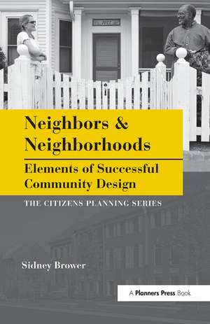 Neighbors and Neighborhoods: Elements of Successful Community Design de Sidney Brower