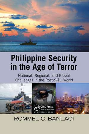 Philippine Security in the Age of Terror: National, Regional, and Global Challenges in the Post-9/11 World de Rommel Banlaoi