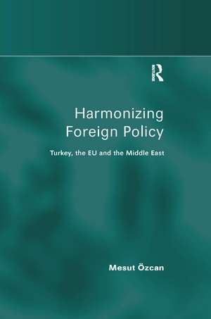 Harmonizing Foreign Policy: Turkey, the EU and the Middle East de Mesut Özcan