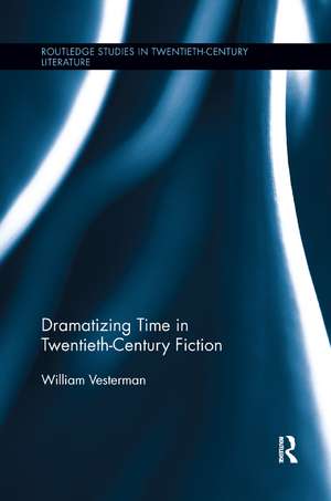 Dramatizing Time in Twentieth-Century Fiction de William Vesterman