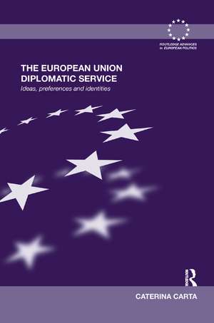 The European Union Diplomatic Service: Ideas, Preferences and Identities de Caterina Carta