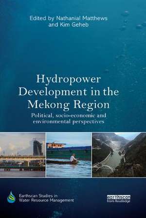 Hydropower Development in the Mekong Region: Political, Socio-economic and Environmental Perspectives de Nathanial Matthews