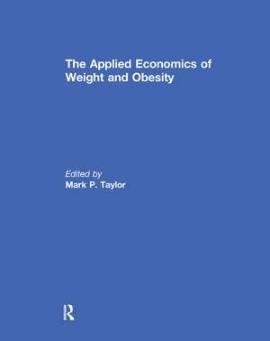 The Applied Economics of Weight and Obesity de Mark P. Taylor