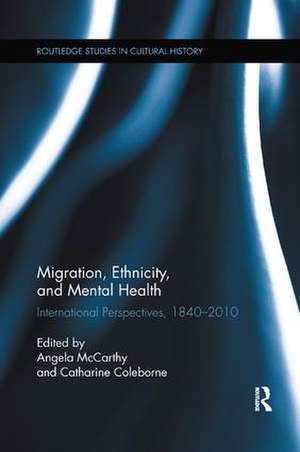 Migration, Ethnicity, and Mental Health: International Perspectives, 1840-2010 de Angela McCarthy