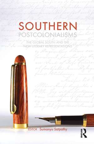 Southern Postcolonialisms: The Global South and the 'New' Literary Representations de Sumanyu Satpathy