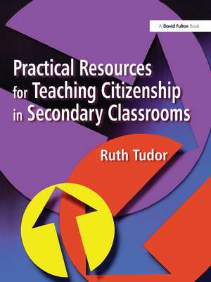 Practical Resources for Teaching Citizenship in Secondary Classrooms de Ruth Tudor