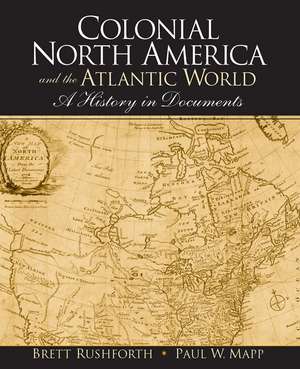 Colonial North America and the Atlantic World: A History in Documents de Brett Rushforth