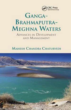 Ganga-Brahmaputra-Meghna Waters: Advances in Development and Management de Mahesh Chandra Chaturvedi