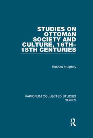 Studies on Ottoman Society and Culture, 16th–18th Centuries de Rhoads Murphey