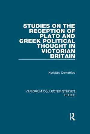 Studies on the Reception of Plato and Greek Political Thought in Victorian Britain de Kyriakos Demetriou