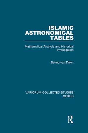 Islamic Astronomical Tables: Mathematical Analysis and Historical Investigation de Benno van Dalen