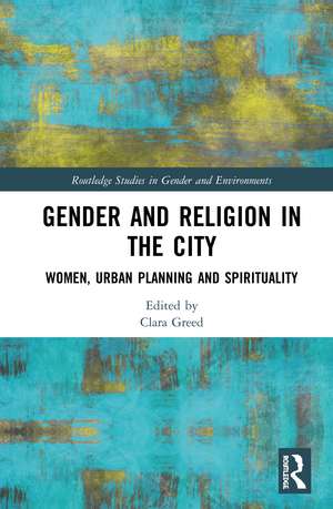 Gender and Religion in the City: Women, Urban Planning and Spirituality de Clara Greed