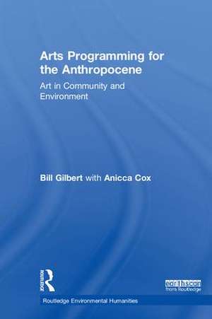 Arts Programming for the Anthropocene: Art in Community and Environment de Bill Gilbert