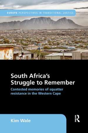 South Africa's Struggle to Remember: Contested Memories of Squatter Resistance in the Western Cape de Kim Wale