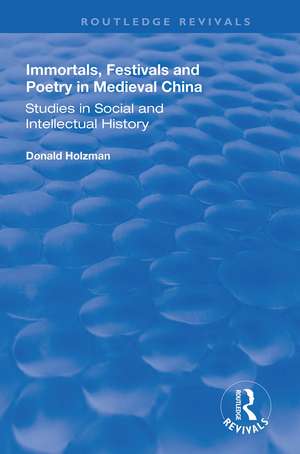 Immortals, Festivals, and Poetry in Medieval China de Donald Holzman