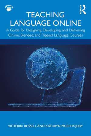 Teaching Language Online: A Guide for Designing, Developing, and Delivering Online, Blended, and Flipped Language Courses de Victoria Russell