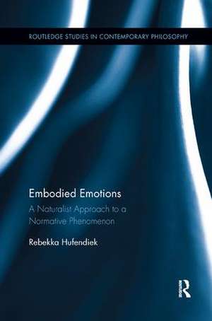 Embodied Emotions: A Naturalist Approach to a Normative Phenomenon de Rebekka Hufendiek