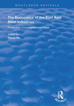 The Economics of the East Asia Steel Industries: Production, Consumption and Trade de Yanrui Wu