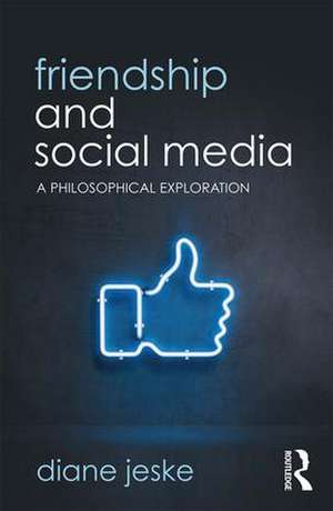 Friendship and Social Media: A Philosophical Exploration de Diane Jeske