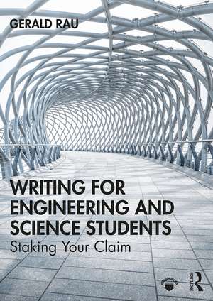 Writing for Engineering and Science Students: Staking Your Claim de Gerald Rau