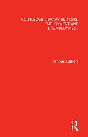 Routledge Library Editions: Employment and Unemployment de Various