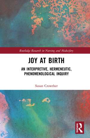 Joy at Birth: An Interpretive, Hermeneutic, Phenomenological Inquiry de Susan Crowther