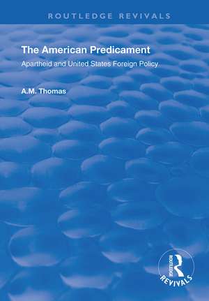 The American Predicament: Apartheid and United States Foreign Policy de A.M. Thomas