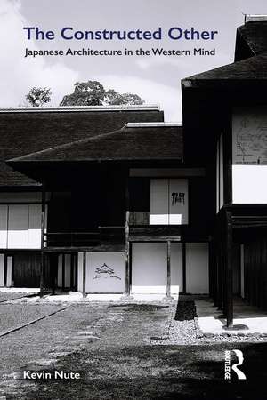 The Constructed Other: Japanese Architecture in the Western Mind de Kevin Nute