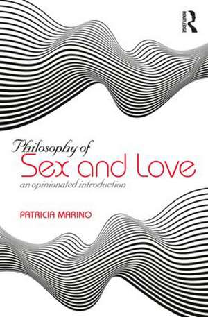 Philosophy of Sex and Love: An Opinionated Introduction de Patricia Marino