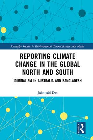 Reporting Climate Change in the Global North and South: Journalism in Australia and Bangladesh de Jahnnabi Das