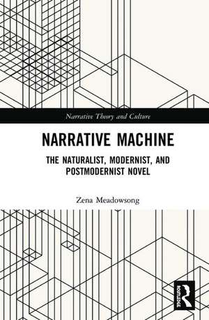 Narrative Machine: The Naturalist, Modernist, and Postmodernist Novel de Zena Meadowsong