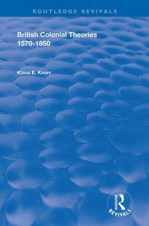 British Colonial Theories 1570 – 1850 de Klause E. Knorr