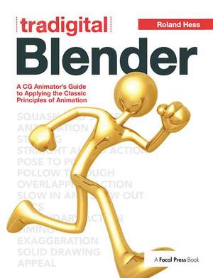 Tradigital Blender: A CG Animator's Guide to Applying the Classic Principles of Animation de Roland Hess