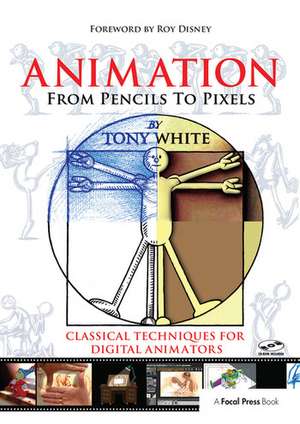 Animation from Pencils to Pixels: Classical Techniques for the Digital Animator de Tony White