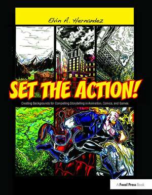 Set the Action!: Creating Backgrounds for Compelling Storytelling in Animation, Comics, and Games de Elvin Hernandez