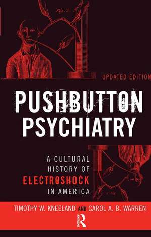 Pushbutton Psychiatry: A Cultural History of Electric Shock Therapy in America, Updated Paperback Edition de Timothy W Kneeland