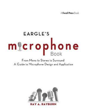 Eargle's The Microphone Book: From Mono to Stereo to Surround - A Guide to Microphone Design and Application de Ray Rayburn