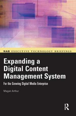 Expanding a Digital Content Management System: for the Growing Digital Media Enterprise de Magan Arthur