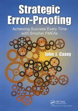 Strategic Error-Proofing: Achieving Success Every Time with Smarter FMEAs de John J. Casey