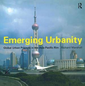 Emerging Urbanity: Global Urban Projects in the Asia Pacific Rim de Richard Marshall