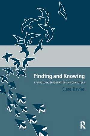 Finding and Knowing: Psychology, Information and Computers de Clare Davies