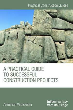 A Practical Guide to Successful Construction Projects de Arent van Wassenaer