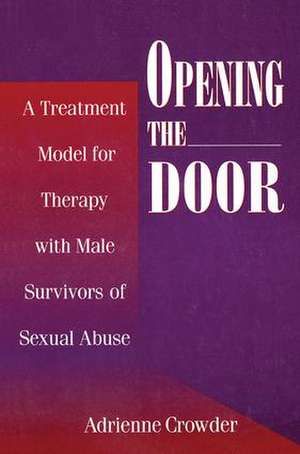 Opening The Door: A Treatment Model For Therapy With Male Survivors Of Sexual Abuse de Adrienne Crowder